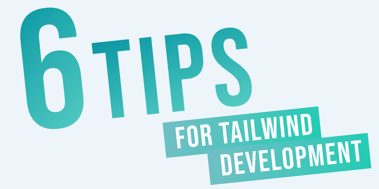6 Tips for Tailwind CSS Development (with resources!)
